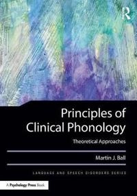 Principles of Clinical Phonology; Martin J Ball; 2015