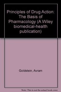 Principles of drug action : the basis of pharmacology; Avram Goldstein; 1974
