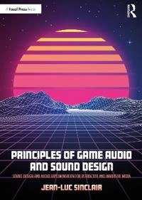 Principles of game audio and sound design : sound design and audio implementation for interactive and immersive media; Jean-Luc Sinclair; 2020