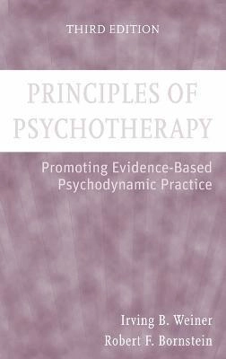 Principles of Psychotherapy: Promoting Evidence-Based Psychodynamic Practic; Irving B. Weiner, Robert F. Bornstein; 2009