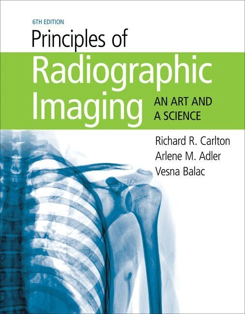 Principles of radiographic imaging : an art and a science; Richard R. Carlton, Arlene McKenna Adler, Eugene D. Frank; 2020