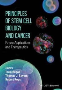 Principles of Stem Cell Biology and Cancer: Future Applications and Therape; Tarik Regad, Thomas Sayers, Robert Rees; 2015