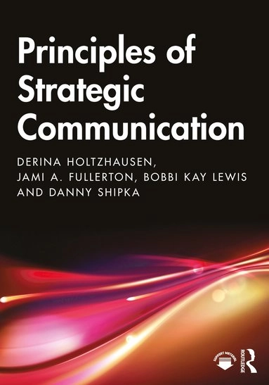 Principles of Strategic Communication [Elektronisk resurs]; Derina Holtzhausen, Jami Fullerton, Bobbi Kay Lewis, Danny Shipka; 2021
