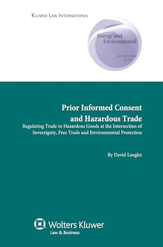 Prior informed consent and hazardous trade : regulating trade in hazardous goods at the intersection of sovereignty, free trade and environmental protection; David Langlet; 2009