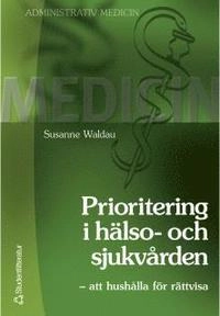 Prioritering i Hälso- och Sjukvården : - att hushålla för rättvisa; Susanne Waldau; 2001