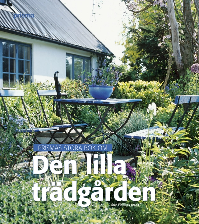 Prismas stora bok om den lilla trädgården; Sue Phillips; 2007