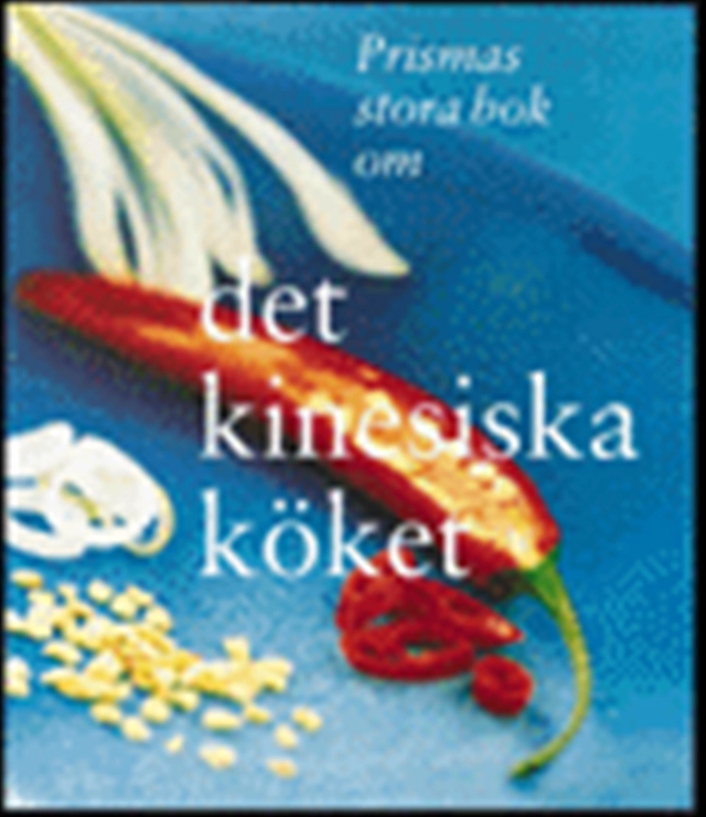 Prismas stora bok om det kinesiska köket; Jean Cazals, William Adams-Lingwood, Eva Linderoth; 1999