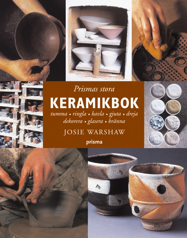 Prismas stora keramikbok : tumma, ringla, kavla, gjuta, dreja, dekorera, glasera, bränna; Josie Warshaw; 2004