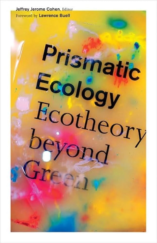 Prismatic ecology : ecotheory beyond green; Jeffrey Jerome Cohen, Lawrence Buell; 2013