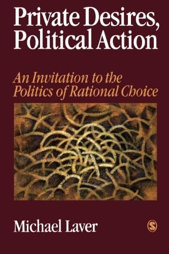 Private desires, political action : an invitation to the politics of rational choice; Michael Laver; 1997