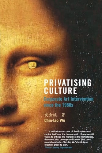 Privatising culture : corporate art intervention since the 1980s; Chin-Tao Wu; 2003