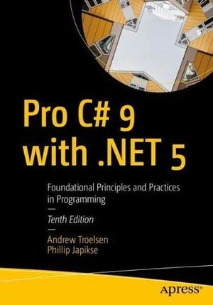 Pro C# 9 with .NET 5 : foundational principles and practices in programming; Andrew Troelsen; 2021