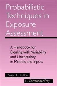 Probabilistic techniques in exposure assessment : a handbook for dealing with variability and uncertainty in models and inputs; Alison C. Cullen; 1999