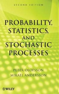 Probability, Statistics, and Stochastic Processes; Peter Olofsson; 2012