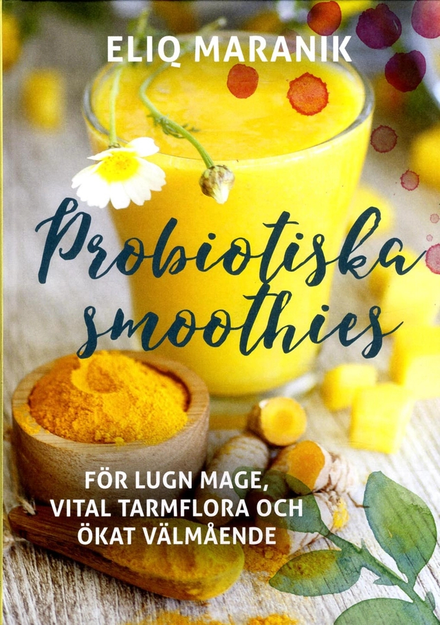 Probiotiska smoothies : för lugn mage, vital tarmflora coh ökat välmående; Eliq Maranik; 2018