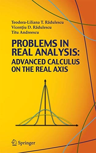 Problems in real analysis : advanced calculus on the real axis; Teodora-Liliana Rădulescu; 2009