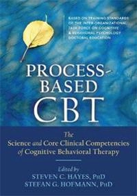 Process-based CBT : the science and core clinical competencies of cognitive behavioral therapy; Steven C. Hayes; 2018