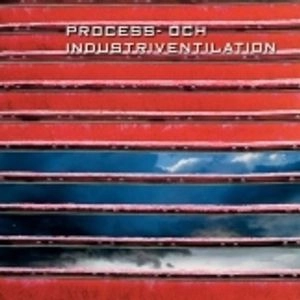 Process- och industriventilation; Ann-Beth Antonsson, Maj-Britt Aava Hedlund, Jan Elgerud, Sören Danielsson, Bengt Christensson; 2005
