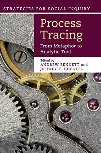 Process tracing : from metaphor to analytic tool; Andrew Bennett, Jeffrey T Checkel; 2015