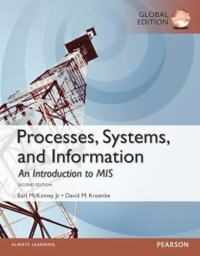 Processes, Systems, and Information: An Introduction to MIS, Global Edition; David Kroenke, Earl McKinney Jr; 2014