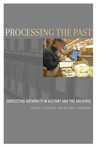 Processing the past : contesting authority in history and the archives; Francis X. Blouin; 2011