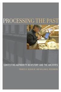 Processing the past : contesting authority in history and the archives; Francis X. Blouin; 2011