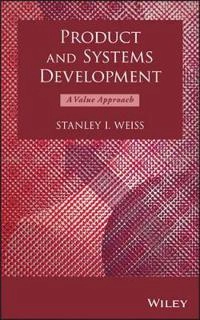 Product and Systems Development: A Value Approach; Stanley I. Weiss; 2013