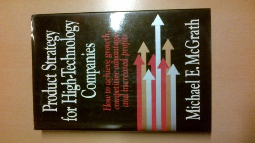 Product strategy for high-technology companies : how to achieve growth, competitive advantage, and increased profits; Michael E. McGrath; 1995