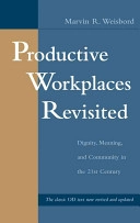Productive Workplaces Revisited: Dignity, Meaning, and Community in the 21s; Marvin R. Weisbord; 2004
