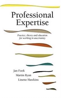 Professional expertise : practice, theory and education for working in uncertainty; Jan Fook; 2000