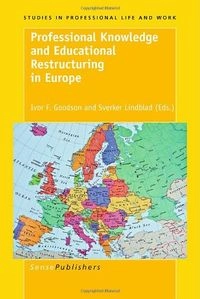 Professional knowledge and educational restructuring in Europe; Sverker Lindblad, Ivor F. Goodson; 2011