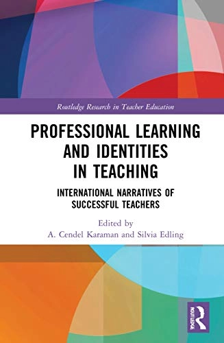 Professional learning and identities in teaching : international narratives of successful teachers; A Cendel Karaman, Silvia Edling; 2021