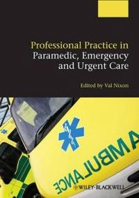 Professional Practice in Paramedic, Emergency and Urgent Care; Val Nixon; 2013