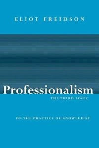 Professionalism : the third logic; Eliot Freidson; 2001