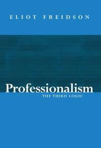 Professionalism - the third logic; Eliot Freidson; 2001