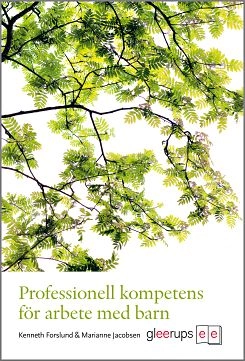 Professionell kompetens för arbete med barn; Kenneth Forslund, Marianne Jacobsen; 2010