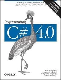 Programming C# 4.0; Matthew Adams, Ian Griffiths, Jesse Liberty; 2010