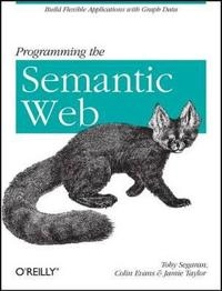 Programming the Semantic Web; Colin Evans, Toby Segaran, Jamie Taylor; 2009