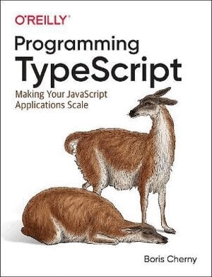 Programming TypeScript : making your JavaScript applications scale; Boris Cherny; 2019