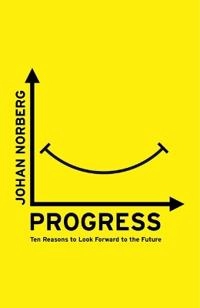 Progress : ten reasons to look forward to the future; Johan Norberg; 2018