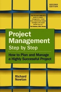 Project Management Step by Step : how to plan and manage a highly successful project; Richard Newton; 2016