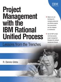 Project Management with the IBM® Rational Unified Process®: Lessons from the Trenches [Elektronisk resurs]; R. Dennis Gibbs; 2006