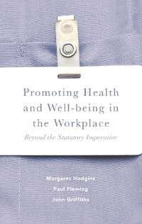 Promoting health and well-being in the workplace : beyond the statutory imperative; Margaret. Hodgins; 2016