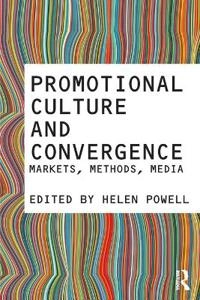 Promotional culture and convergence : markets, methods, media; Helen Powell; 2013