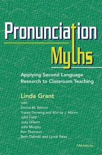 Pronunciation myths : applying second language research to classroom teaching; Linda Grant; 2014