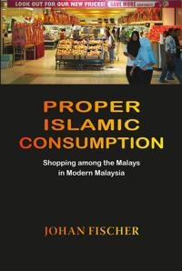 Proper Islamic consumption : shopping among the Malays in modern Malaysia; Johan. Fischer; 2008