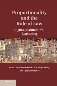 Proportionality and the Rule of Law; Grant Huscroft, Bradley W Miller, GréGoire Webber; 2016