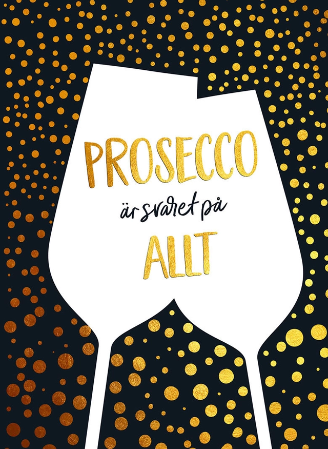 Prosecco är svaret på allt; Marie Helleday Ekwurtzel; 2018
