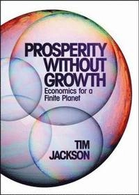 Prosperity without growth : economics for a finite planet; Tim Jackson; 2009
