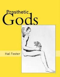 Prosthetic gods; Hal Foster; 2004